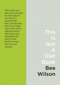 Bee Wilson - This Is Not A Diet Book: A User’s Guide to Eating Well