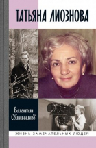 Валентин Свининников - Татьяна Лиознова: Мгновения прекрасной и яростной жизни