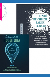  - Что стало причиной вашей тревоги? Как выявить скрытые травмы, которые кормят беспокойство, волнение и страх + Эффект позитива: простые навыки КПТ для преобразования тревоги и негатива в оптимизм и надежду