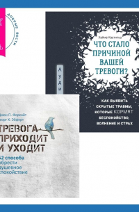  - Что стало причиной вашей тревоги? Как выявить скрытые травмы, которые кормят беспокойство, волнение и страх + Тревога приходит и уходит. 52 способа обрести душевное спокойствие