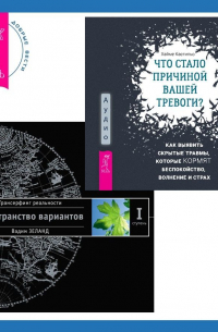  - Что стало причиной вашей тревоги? Как выявить скрытые травмы, которые кормят беспокойство, волнение и страх + Трансерфинг реальности. Ступень I: Пространство вариантов