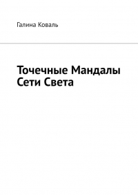 Галина Коваль - Точечные Мандалы Сети Света