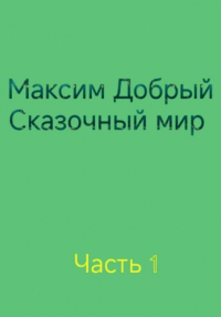 Максим Добрый - Сказочный мир. часть 1