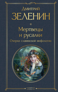 Дмитрий Зеленин - Мертвецы и русалки. Очерки славянской мифологии