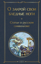  - О закрой свои бледные ноги. Статьи о русском символизме