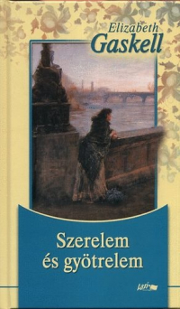 Элизабет Гаскелл - Szerelem és gyötrelem