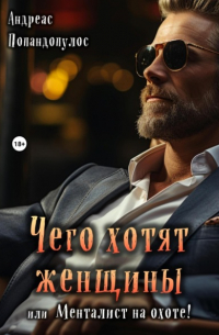 Андреас Попандопулос - Чего хотят женщины, или Менталист на охоте!