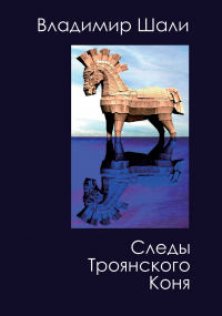 Владимир Шали - Следы Троянского коня. Философско-мифологическое поэтическое представление