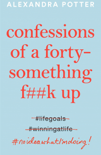 Александра Поттер - Confessions of a Forty Something F*** Up