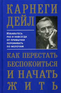 Дейл Карнеги - Как перестать беспокоиться и начать жить