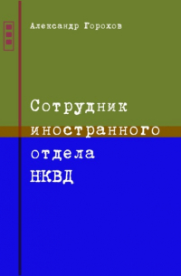 Александр Горохов - Сотрудник иностранного отдела НКВД