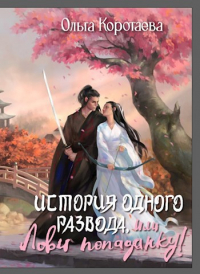 Ольга Коротаева - История одного развода, или Лови попаданку!