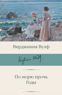 Вирджиния Вулф - По морю прочь. Годы (сборник)