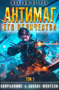  - Антимаг его величества. Том V