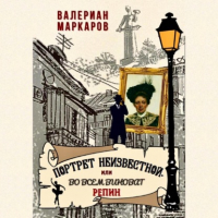 Валериан Маркаров - Портрет неизвестной, или Во всем виноват Репин