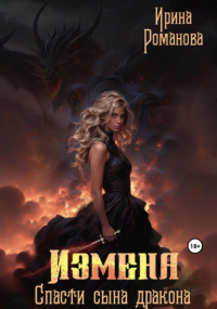 Ирина Романова - Измена. Спасти сына дракона
