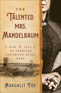 Margalit Fox - The Talented Mrs. Mandelbaum: The Rise and Fall of an American Organized-Crime Boss