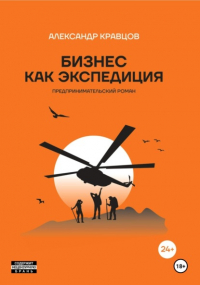 Александр Кравцов - Бизнес как экспедиция. Предпринимательский роман