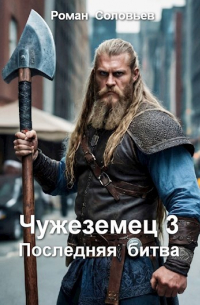 Роман Соловьев - Чужеземец 3. Последняя битва