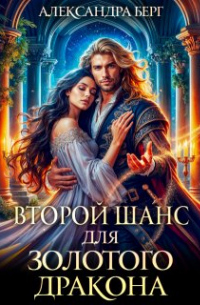 Александра Берг - Второй шанс для Золотого дракона