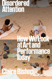 Claire Bishop - Disordered Attention: How We Look at Art and Performance Today