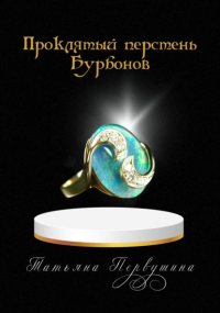 Татьяна Первушина - Проклятый перстень Бурбонов