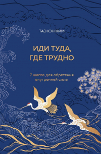 Иди туда, где трудно. 7 шагов для обретения внутренней силы
