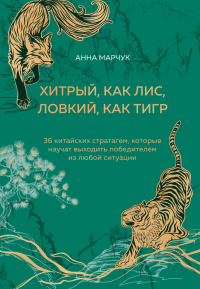 Марчук Анна Сергеевна - Хитрый, как лис, ловкий, как тигр. 36 китайских стратагем, которые научат выходить победителем из любой ситуации
