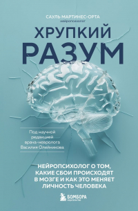 Мартинес-Орта Сауль - Хрупкий разум. Нейропсихолог о том, какие сбои происходят в мозге и как это меняет личность человека