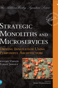 Strategic Monoliths and Microservices: Driving Innovation Using Purposeful Architecture