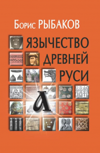 Борис Рыбаков - Язычество древней Руси