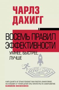 Чарлз Дахигг - Восемь правил эффективности: умнее, быстрее, лучше