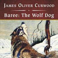 James Oliver Curwood - Baree: The Wolf-Dog