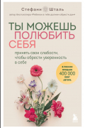 Стефани Шталь - Ты можешь полюбить себя. Принять свои слабости, чтобы обрести уверенность в себе