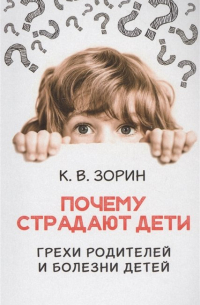 Константин Зорин - Почему страдают дети. Грехи родителей и болезни детей