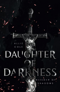 Allie Cole - Daughter of Darkness: Wielder of Shadows