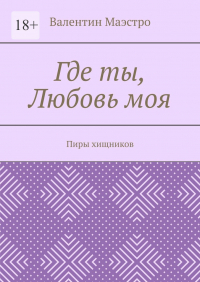 Валентин Маэстро - Где ты, Любовь моя. Пиры хищников