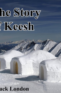 Jack London - The Story of Keesh