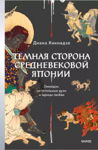 Диана Кикнадзе - Темная сторона средневековой Японии. Оммёдзи, мстительные духи и жрицы любви