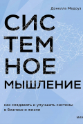  - Системное мышление. Как создавать и улучшать системы в бизнесе и жизни