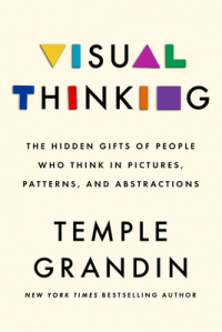 Тэмпл Грэндин - Visual Thinking: The Hidden Gifts of People Who Think in Pictures, Patterns, and Abstractions