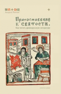 Прикосновение к святости. Как читать древнерусскую литературу