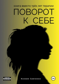 Ксения Савченко - Поворот к себе: книга вместо трех лет терапии