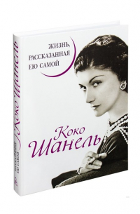 Коко Шанель. Жизнь, рассказанная ею самой
