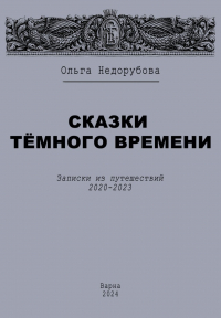 Ольга Недорубова - Сказки темного времени. Записки из путешествий 2020-2023