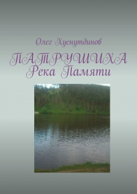 Олег Хуснутдинов - Патрушиха. Река памяти