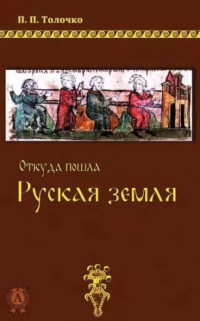 Петр Толочко - Откуда пошла Руская земля