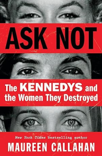 Морин Каллахан - Ask Not: The Kennedys and the Women They Destroyed