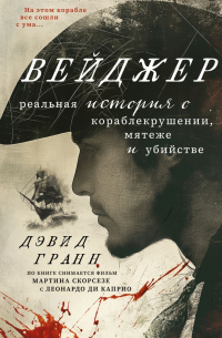 Дэвид Гранн - Вейджер. Реальная история о кораблекрушении, мятеже и убийстве