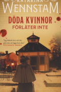 Katarina Wennstam - Döda kvinnor förlåter inte